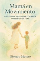 Mamá en Movimiento: Guía Global para Criar con Amor a un Niño con TDAH B0G3XTH15V Book Cover
