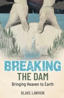 Breaking the Dam: Bringing Heaven to Earth B0BV38TFCM Book Cover