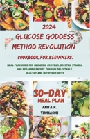 GLUCOSE GODDESS METHOD REVOLUTION COOKBOOK FOR BEGINNERS.: MEAL PLAN GUIDE FOR MINIMIZING CRAVINGS, BOOSTING STAMINA AND REGAINING ENERGY THROUGH DELECTABLE, HEALTHY AND NUTRITIOUS RECIPES B0CWHD2WPS Book Cover