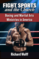 Fight Sports and the Church: Boxing and Martial Arts Ministries in America 147667387X Book Cover
