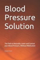 Blood Pressure Solution: The Path to Naturally Lower and Control Your Blood Pressure, Without Medication 1544824335 Book Cover