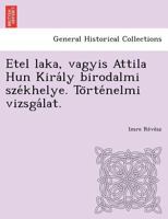 Etel laka, vagyis Attila Hun Király birodalmi székhelye. Történelmi vizsgálat. 1249023106 Book Cover