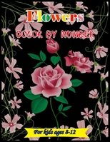 Flowers Color by number for kids ages 8-12: Flower color by number coloring for man Women. Easy Flower illustration color by number for kids ages 8-12 null Book Cover