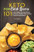 Keto For Carb Lovers 101: Lose Weight, Increase Energy and Stay Healthy with Amazing and Flavorful Recipes. 180304019X Book Cover
