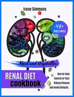 Renal Diet Cookbook: 40+ Recipes: Meat and Vegetables. How to Take Control of Your Kidney Disease and Avoid Dialysis. 1801205515 Book Cover