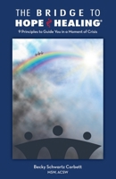 The Bridge to Hope and Healing(R): 9 Principles to Guide You in a Moment of Crisis 0960051198 Book Cover