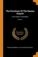 The Provinces of the Roman Empire From Caesar to Diocletian; Volume 1 1512321095 Book Cover