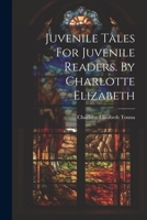 Juvenile Tales For Juvenile Readers. By Charlotte Elizabeth 102225183X Book Cover