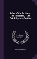 Tales of the Puritans: The Regicides; The Fair Pilgrim; Castine (Classic Reprint) 1275811213 Book Cover