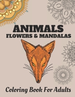 Animals Flowers & Mandalas: Coloring Book For Adults with Stress Relieving Beautiful Animals, Mandalas and Flower Designs for Relaxation B088BDKF79 Book Cover