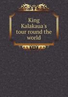 King Kalakaua's Tour Round the World 5518593023 Book Cover