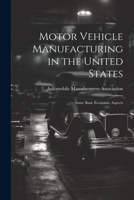 Motor vehicle manufacturing in the United States: some basic economic aspects 1021408360 Book Cover