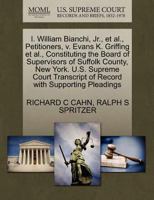 I. William Bianchi, Jr., et al., Petitioners, v. Evans K. Griffing et al., Constituting the Board of Supervisors of Suffolk County, New York. U.S. ... of Record with Supporting Pleadings 1270570137 Book Cover