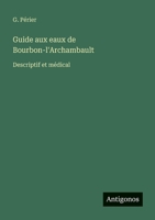 Guide aux eaux de Bourbon-l'Archambault: Descriptif et médical (French Edition) 3563044627 Book Cover