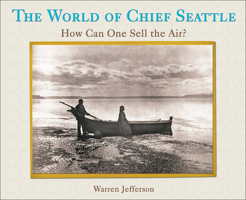 The World of Chief Seattle: How Can One Sell the Air? 1570670951 Book Cover