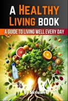 A Healthy Living Book: A Guide to Living Well Every Day 375989092X Book Cover