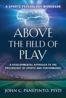 Above the Field of Play: A Developmental Approach to the Psychology of Sports and Peak Performance 1609103920 Book Cover