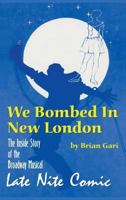 We Bombed in New London: The Inside Story of the Broadway Musical Late Nite Comic 1593937083 Book Cover