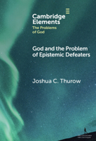 God and the Problem of Epistemic Defeaters (Elements in the Problems of God) 1009539027 Book Cover