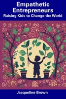 Empathetic Entrepreneurs: Raising Kids to Change the World B0CDNGZ46Z Book Cover