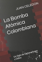 La Bomba Atómica Colombiana: Un Siglo de Detonaciones yOdios (Spanish Edition) B0H1NCBQMH Book Cover