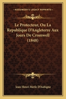 Le Protecteur Ou La République D'angleterre Aux Jours De Cromwell... 1120508045 Book Cover