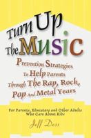 Turn Up The Music: Prevention Strategies To Help Parents Through The Rap, Rock, Pop And Metal Years 0595312209 Book Cover