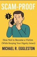 SCAM-PROOF: How Not to Become a Victim (While Keeping Your Dignity Intact) B0FD823C92 Book Cover