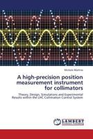 A high-precision position measurement instrument for collimators: Theory, Design, Simulations and Experimental Results within the LHC Collimation Control System 3659334111 Book Cover