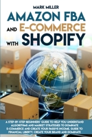 Amazon FBA and E-commerce With Shopify: A Step-by-Step Beginner’s Guide To Help You Understand Algorithms and Market Strategies to Dominate E-commerce And Create Your Passive Income. B08DC9ZVZD Book Cover