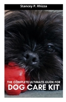 THE COMPLETE ULTIMATE GUIDE FOR DOG CARE KIT B0997SYSV8 Book Cover