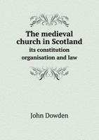 The Medieval Church in Scotland: Its Constitution, Organisation and Law 135425726X Book Cover