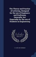 The Theory and Practice of Lettering, Designed for the Use of Engineers and Draftsmen Generally, But Especially for the Use of Students in Engineering 1340020181 Book Cover