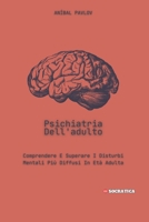 Psichiatria Dell'adulto: Comprendere E Superare I Disturbi Mentali Più Diffusi In Età Adulta (La Mente Umana: Un Approccio Complessivo alla Psichiatria in Tutte le Fasi della Vita) (Italian Edition) B0CXJ2STX8 Book Cover