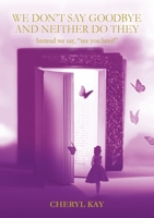 We Don’t Say Goodbye and Neither Do They: Instead, we say, ”See you later!” 1922578681 Book Cover