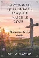 Devozionale quaresimale e pasquale maschile 2025: Abbracciare la vita risorta (Italian Edition) B0DV5D5DPK Book Cover