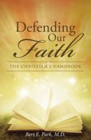 Defending Our Faith: The Christian's Handbook 1512736759 Book Cover