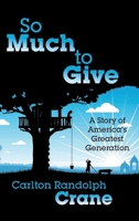 So Much To Give: A Story of America's Greatest Generation B0F8S4S936 Book Cover