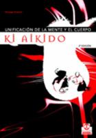 Ki Aikido, unificación de la mente y el cuerpo : según las enseñanzas del maestro Koichi Tohei 8480196831 Book Cover