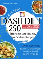 The Ultimate Dash Diet Cookbook: 250 Effortless and Healthy Low Sodium Recipes. Change Your Eating Habits to Speed Weight Loss and Lower Blood Pressure 1802511555 Book Cover