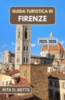 GUIDA TURISTICA DI FIRENZE 2025-2026: Scopri la ricca storia della città, i suoi monumenti iconici e le autentiche esperienze locali (Italian Edition) B0FPR6ZF42 Book Cover