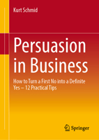 Persuasion in Business: How to Turn a First No into a Definite Yes – 12 Practical Tips 3658451572 Book Cover