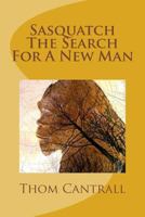 Sasquatch - The Search for a New Man 1490567844 Book Cover