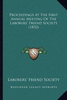 Proceedings at the First Annual Meeting of the Laborers' Friend Society 1120683025 Book Cover