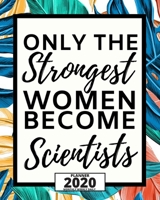 Only The Strongest Women Become Scientists: 2020 Planner For Scientist, 1-Year Daily, Weekly And Monthly Organizer With Calendar, Thank-You Gift For Scientists (8 x 10) 1671547829 Book Cover