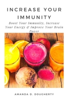 INCREASE YOUR IMMUNITY: Boost Your Immunity, Increase Your Energy & Improve Your Brain Power B0BD2CQLGQ Book Cover