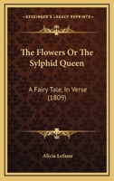 The Flowers Or The Sylphid Queen: A Fairy Tale, In Verse 1167170725 Book Cover