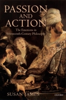Passion and Action: The Emotions in Seventeenth-Century Philosophy 0198236743 Book Cover