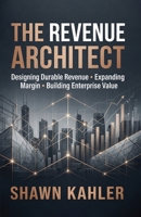 The Revenue Architect: Designing Durable Revenue, Expanding Margin, and Building Enterprise Value 180704159X Book Cover