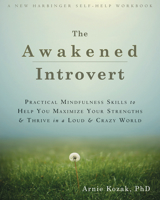 The Awakened Introvert: Practical Mindfulness Skills to Help You Maximize Your Strengths and Thrive in a Loud and Crazy World 1626251606 Book Cover